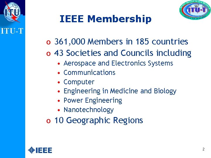 IEEE Membership ITU-T o 361, 000 Members in 185 countries o 43 Societies and