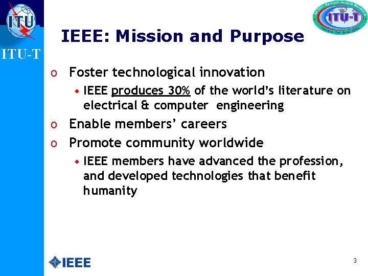 IEEE: Mission and Purpose ITU-T o Foster technological innovation • IEEE produces 30% of
