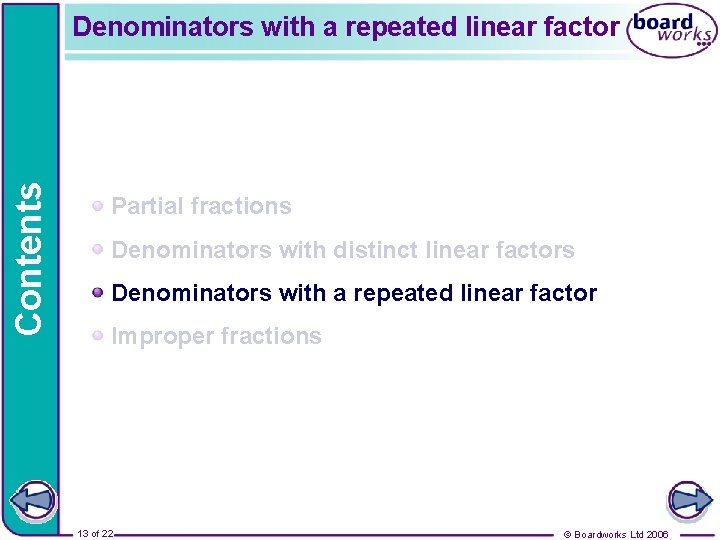 Contents Denominators with a repeated linear factor Partial fractions Denominators with distinct linear factors