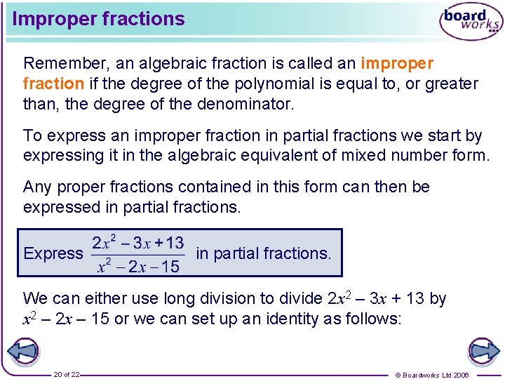 Improper fractions Remember, an algebraic fraction is called an improper fraction if the degree