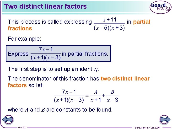 Two distinct linear factors This process is called expressing fractions. in partial For example: