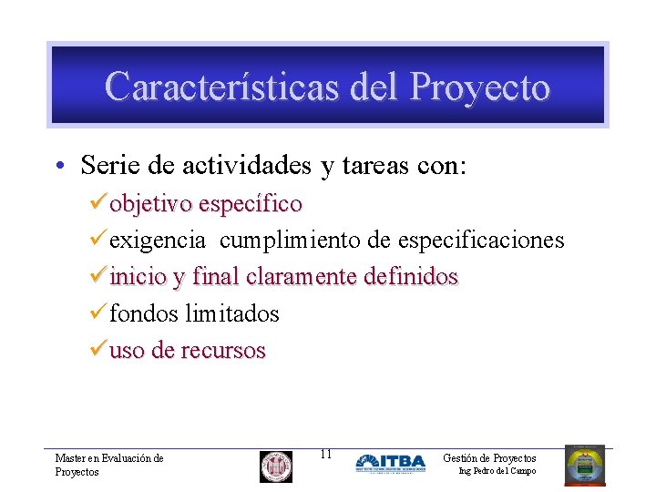 Características del Proyecto • Serie de actividades y tareas con: üobjetivo específico üexigencia cumplimiento