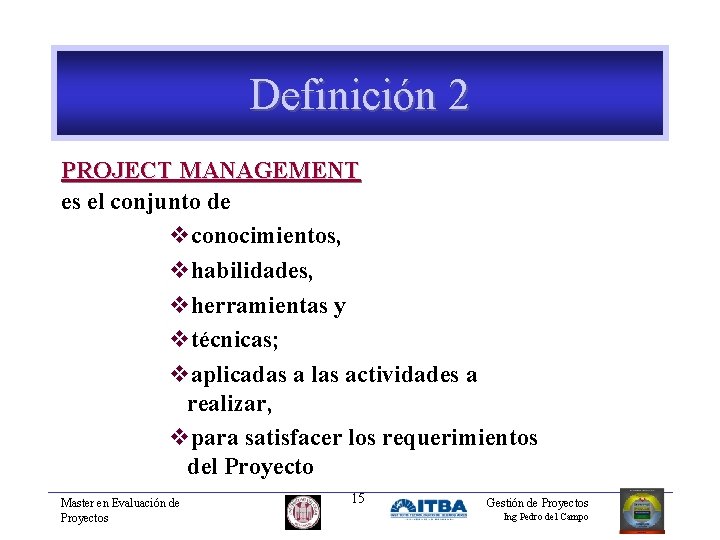 Definición 2 PROJECT MANAGEMENT es el conjunto de vconocimientos, vhabilidades, vherramientas y vtécnicas; vaplicadas