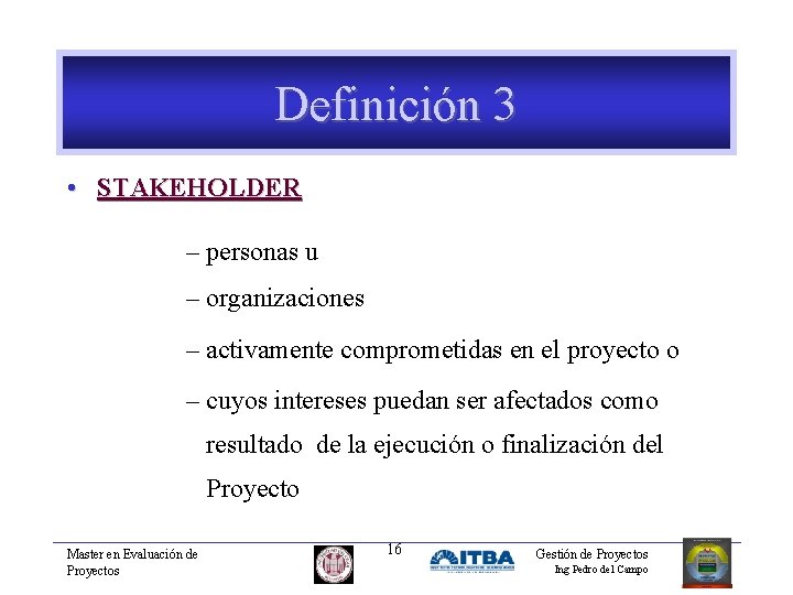 Definición 3 • STAKEHOLDER – personas u – organizaciones – activamente comprometidas en el