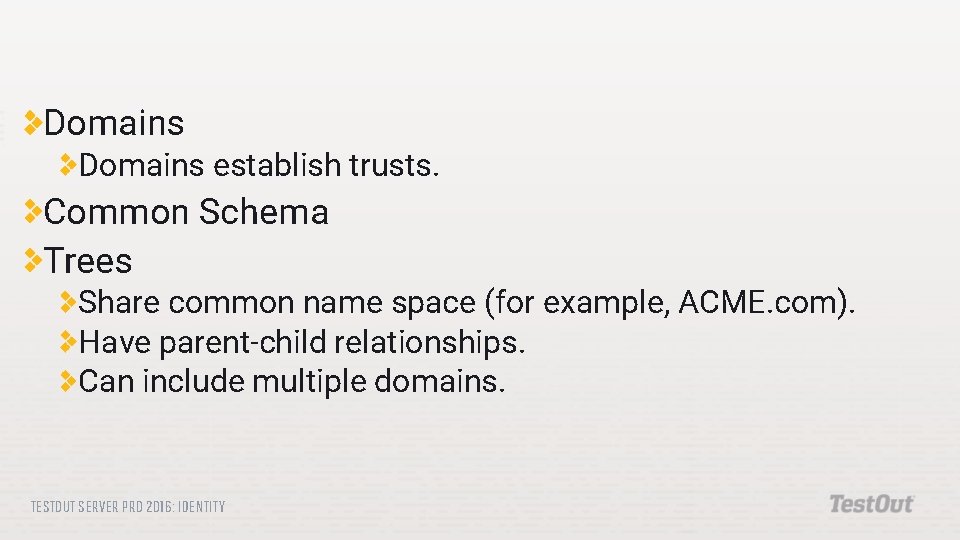 Domains establish trusts. Common Schema Trees Share common name space (for example, ACME. com).