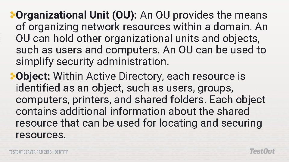 Organizational Unit (OU): An OU provides the means of organizing network resources within a