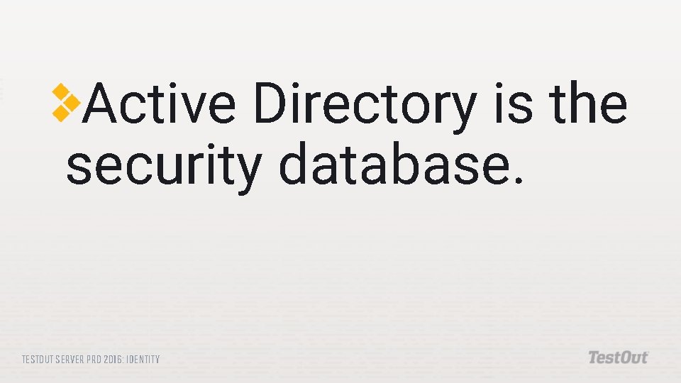 Active Directory is the security database. TESTOUT SERVER PRO 2016: IDENTITY 