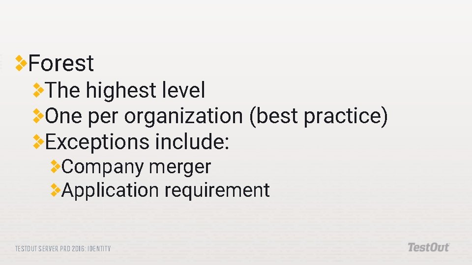 Forest The highest level One per organization (best practice) Exceptions include: Company merger Application