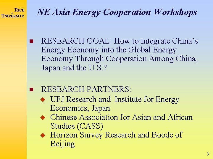 NE Asia Energy Cooperation Workshops RICE UNIVERSITY RESEARCH GOAL: How to Integrate China’s Energy