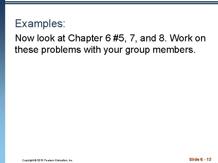 Examples: Now look at Chapter 6 #5, 7, and 8. Work on these problems