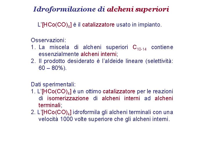 Idroformilazione di alcheni superiori L’[HCo(CO)4] è il catalizzatore usato in impianto. Osservazioni: 1. La