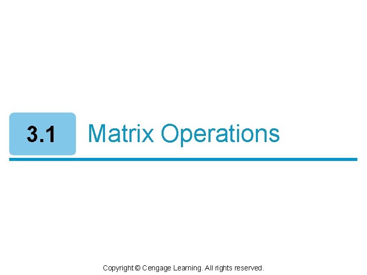 3. 1 Matrix Operations Copyright © Cengage Learning. All rights reserved. 