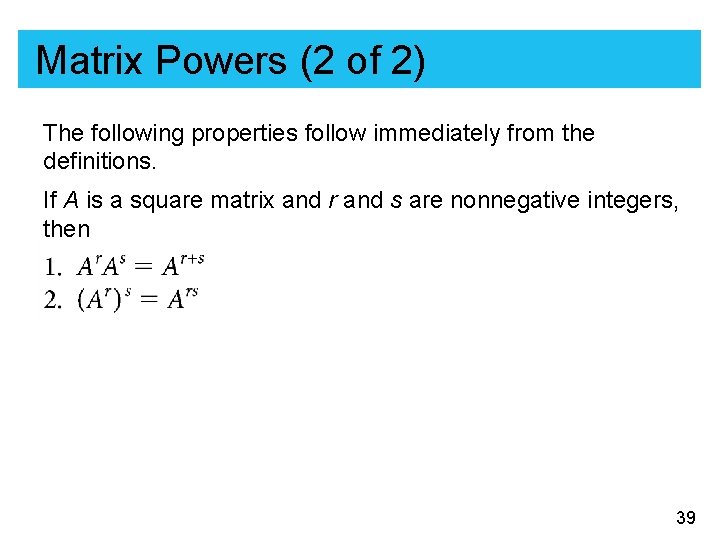 Matrix Powers (2 of 2) The following properties follow immediately from the definitions. If