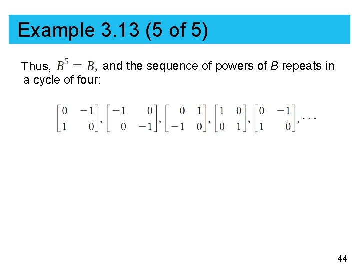 Example 3. 13 (5 of 5) and the sequence of powers of B repeats