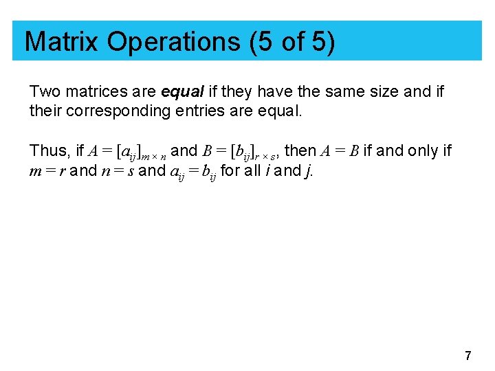 Matrix Operations (5 of 5) Two matrices are equal if they have the same