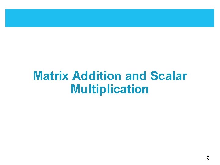 Matrix Addition and Scalar Multiplication 9 