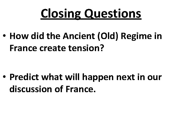 Closing Questions • How did the Ancient (Old) Regime in France create tension? •