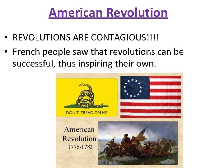 American Revolution • REVOLUTIONS ARE CONTAGIOUS!!!! • French people saw that revolutions can be