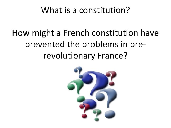 What is a constitution? How might a French constitution have prevented the problems in