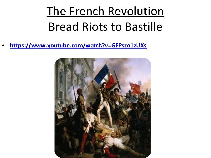 The French Revolution Bread Riots to Bastille • https: //www. youtube. com/watch? v=GFPszo 1