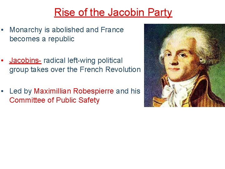 Rise of the Jacobin Party • Monarchy is abolished and France becomes a republic