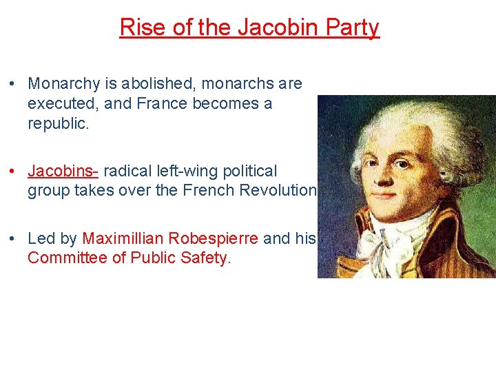 Rise of the Jacobin Party • Monarchy is abolished, monarchs are executed, and France