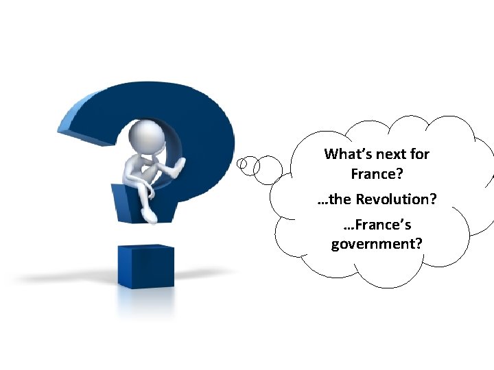 What’s next for France? …the Revolution? …France’s government? 