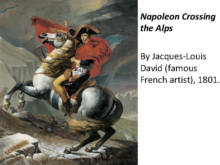Napoleon Crossing the Alps By Jacques-Louis David (famous French artist), 1801. 