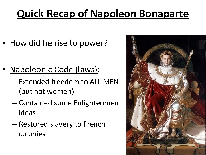 Quick Recap of Napoleon Bonaparte • How did he rise to power? • Napoleonic