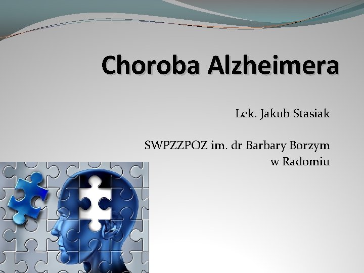 Choroba Alzheimera Lek. Jakub Stasiak SWPZZPOZ im. dr Barbary Borzym w Radomiu 