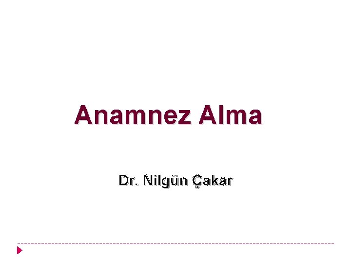 Anamnez Alma Dr. Nilgün Çakar 