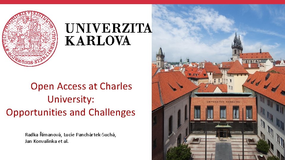 About Charles University Open Access at Charles University: Opportunities and Challenges Radka Římanová, Lucie