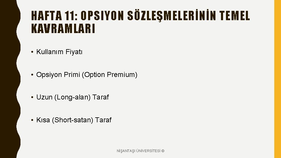 HAFTA 11: OPSIYON SÖZLEŞMELERİNİN TEMEL KAVRAMLARI • Kullanım Fiyatı • Opsiyon Primi (Option Premium) HAFTA 11: OPSIYON SÖZLEŞMELERİNİN TEMEL KAVRAMLARI • Kullanım Fiyatı • Opsiyon Primi (Option Premium)