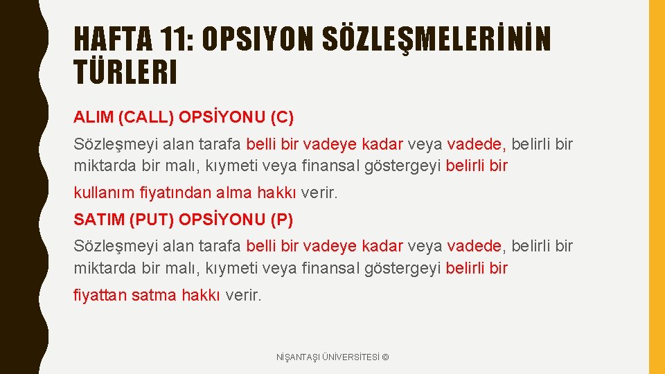 HAFTA 11: OPSIYON SÖZLEŞMELERİNİN TÜRLERI ALIM (CALL) OPSİYONU (C) Sözleşmeyi alan tarafa belli bir