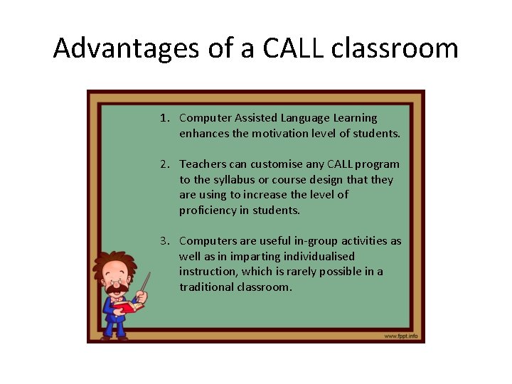 Advantages of a CALL classroom 1. Computer Assisted Language Learning enhances the motivation level Advantages of a CALL classroom 1. Computer Assisted Language Learning enhances the motivation level