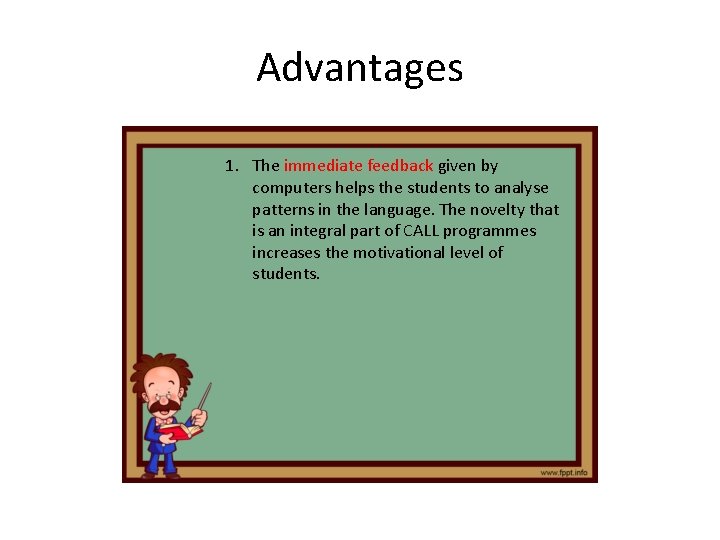 Advantages 1. The immediate feedback given by computers helps the students to analyse patterns Advantages 1. The immediate feedback given by computers helps the students to analyse patterns