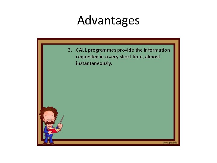 Advantages 3. CALL programmes provide the information requested in a very short time, almost Advantages 3. CALL programmes provide the information requested in a very short time, almost