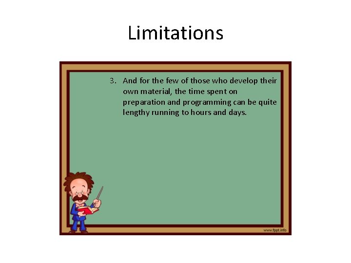 Limitations 3. And for the few of those who develop their own material, the Limitations 3. And for the few of those who develop their own material, the