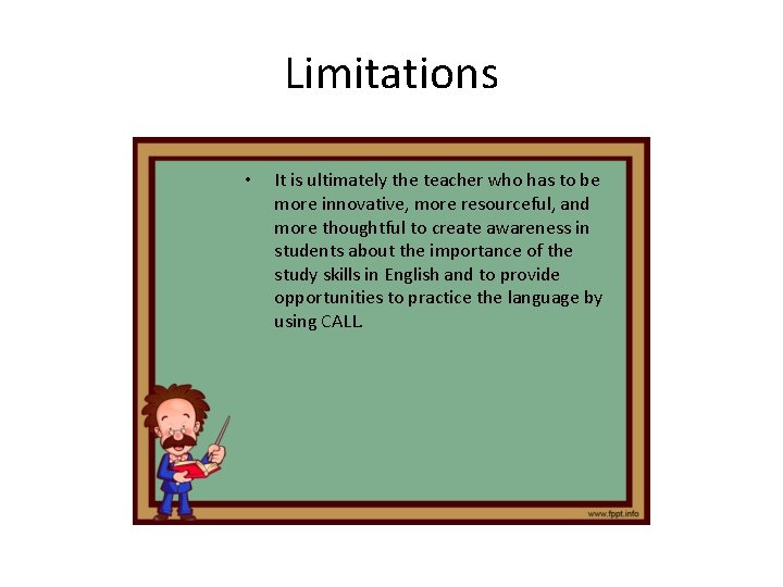 Limitations • It is ultimately the teacher who has to be more innovative, more Limitations • It is ultimately the teacher who has to be more innovative, more