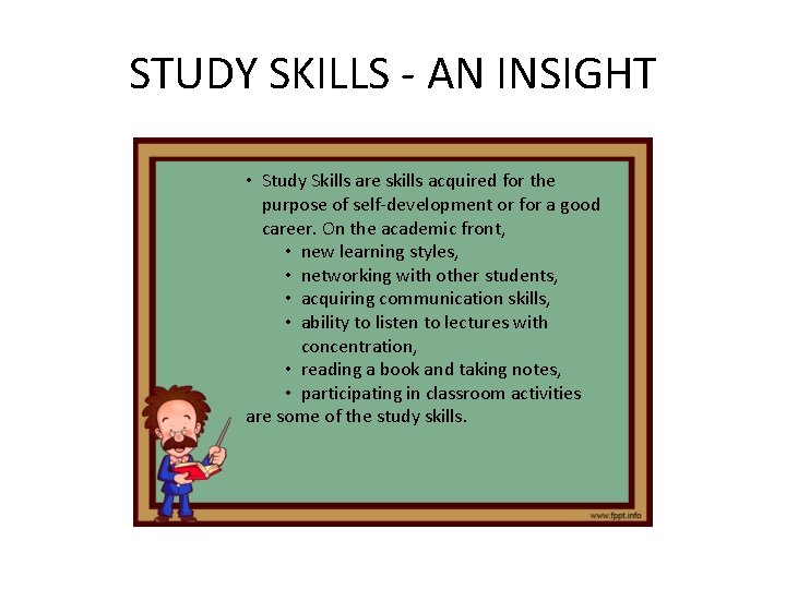 STUDY SKILLS - AN INSIGHT • Study Skills are skills acquired for the purpose STUDY SKILLS - AN INSIGHT • Study Skills are skills acquired for the purpose