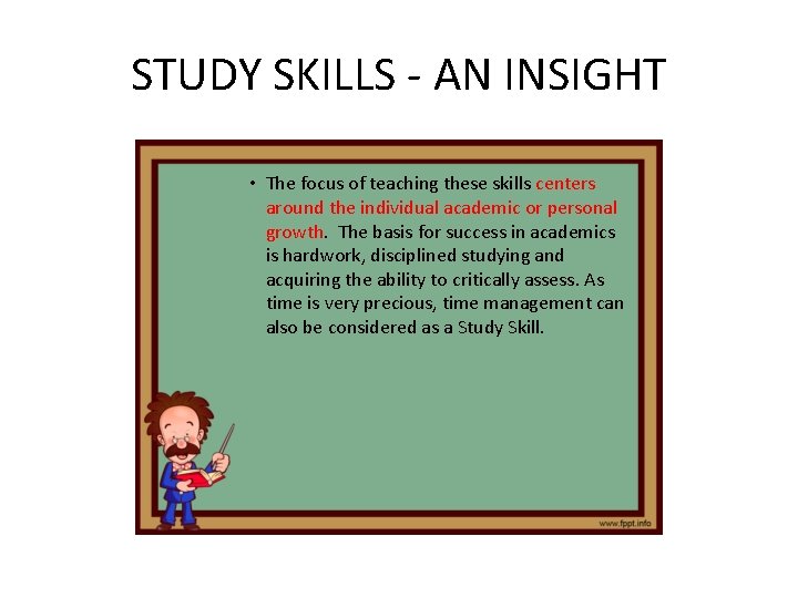 STUDY SKILLS - AN INSIGHT • The focus of teaching these skills centers around STUDY SKILLS - AN INSIGHT • The focus of teaching these skills centers around