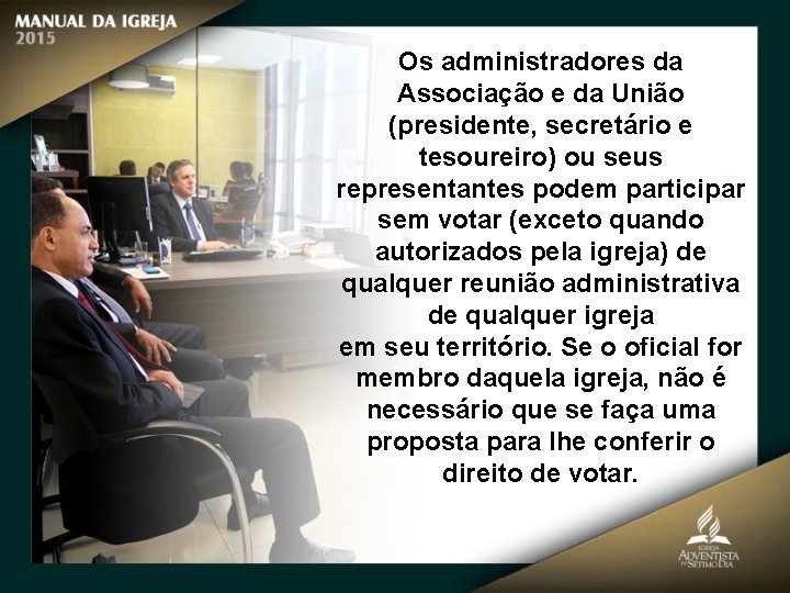 Os administradores da Associação e da União (presidente, secretário e tesoureiro) ou seus representantes