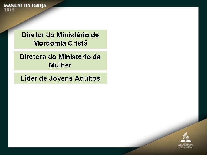 Diretor do Ministério de Mordomia Cristã Diretora do Ministério da Mulher Líder de Jovens