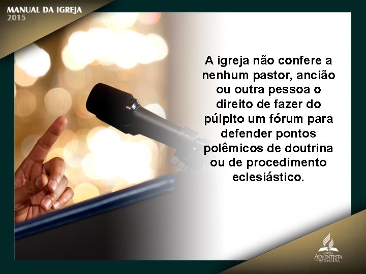 A igreja não confere a nenhum pastor, ancião ou outra pessoa o direito de