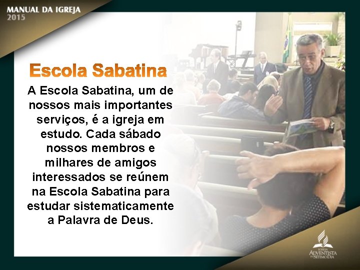 A Escola Sabatina, um de nossos mais importantes serviços, é a igreja em estudo.