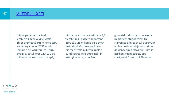 67 VIITORUL APEI Câțiva parametri actuali: problema apei devine vitală, chiar dramatică într-o lume