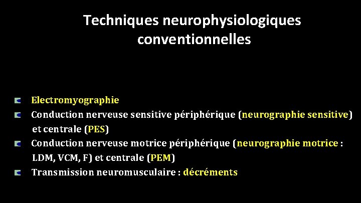 Techniques neurophysiologiques conventionnelles Electromyographie Conduction nerveuse sensitive périphérique (neurographie sensitive) et centrale (PES) Conduction