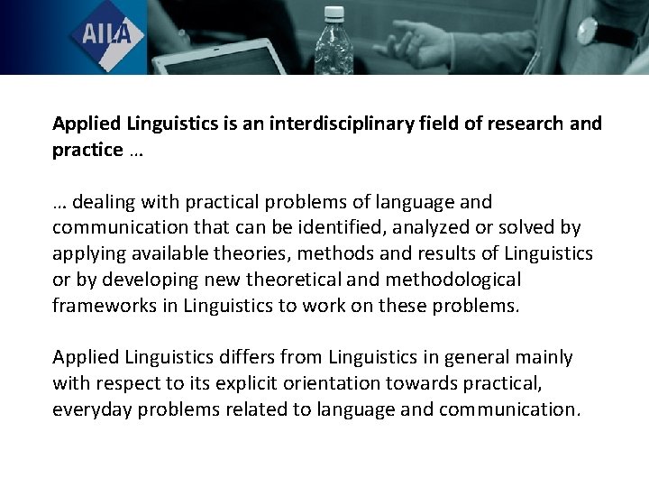 Applied Linguistics is an interdisciplinary field of research and practice … … dealing with