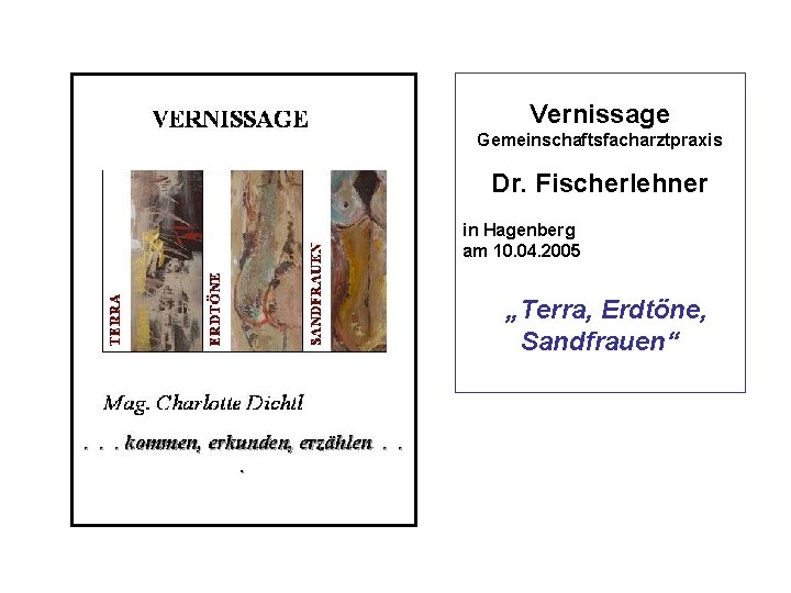 Vernissage Gemeinschaftsfacharztpraxis Dr. Fischerlehner in Hagenberg am 10. 04. 2005 „Terra, Erdtöne, Sandfrauen“ 