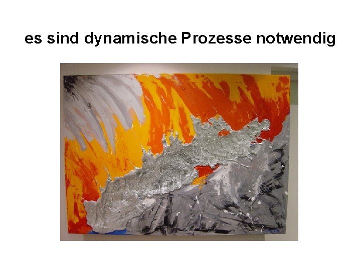 es sind dynamische Prozesse notwendig 
